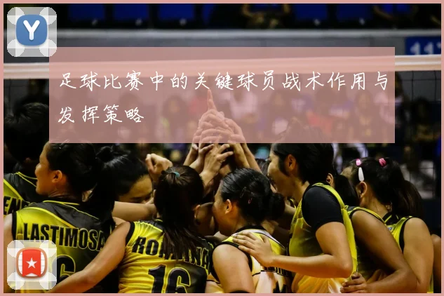 足球比赛中的关键球员战术作用与发挥策略